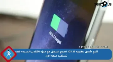 تتبع شحن بطارية iOS 26 أصبح أسهل مع ميزة التقدير الجديدة كيف تستفيد منها الآن